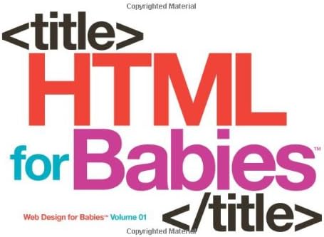 HTML for Babies: Volume 1 of Web Design for Babies