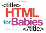 HTML for Babies: Volume 1 of Web Desi...