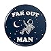 Far Out Man Space Astronaut Funny Humor Pinback Button Pin Badge - 1