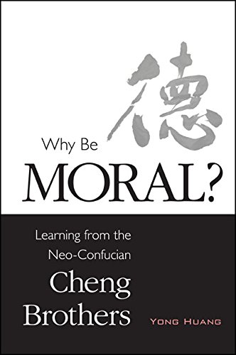Why Be Moral?: Learning from the Neo-Confucian Cheng Brothers (SUNY series in Chinese Philosophy and Culture)