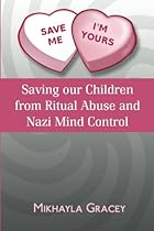 Save Me, I'm Yours: Saving Our Children from Ritual Abuse and Nazi Mind Control