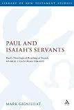Paul and Isaiah's Servants: PaulÆs Theological Reading of Isaiah 40-66 in 2 Corinthians 5:14-6:10 (Library of New Testament Studies)