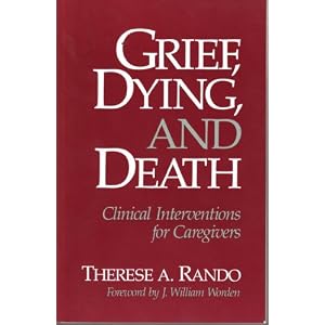 Grief, Dying, and Death: Clinical Interventions for Caregivers by Therese A. Rando