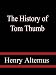 The History of Tom Thumb to which are added the stories of the Cat and the Mouse and Fire! Fire! Burn stick!