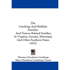 The Catchings and Holliday Families: And Various Related Families, in Virginia, Georgia, Mississippi and Other Southern States (1921)