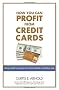 How You Can Profit from Credit Cards: Using Credit to Improve Your Financial Life and Bottom Line