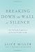Breaking Down the Wall of Silence: The Liberating Experience of Facing Painful Truth Breaking Down the Wall of Silence: The Liberating Experience of Facing Painful Truth