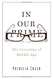 In Our Prime: The Invention of Middle Age