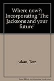 Where now? : incorporating 'The Jacksons and your future'