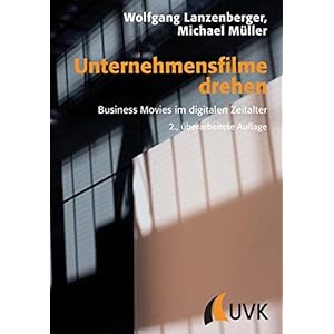 Unternehmensfilme drehen: Business Movies im digitalen Zeitalter (Praxis Film)