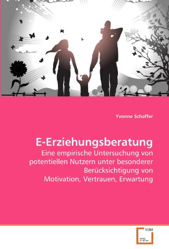 E-Erziehungsberatung: Eine empirische Untersuchung von potentiellen Nutzern unter besonderer Berücksichtigung von Motivation, Vertrauen, Erwartung (German Edition)