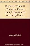 The book of criminal records : crime lists, figures and amazing facts