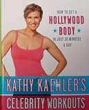 Kathy Kaehler's Celebrity Workouts: How to Get a Hollywood Body in Just 30 Minutes a Day