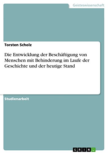 Die Entwicklung der Beschäftigung von Menschen mit Behinderung im Laufe der Geschichte und der heutige Stand (German Edition)