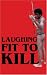 Laughing Fit to Kill: Black Humor in the Fictions of Slavery (The W.E.B. Du Bois Institute Series)