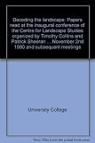 Decoding the landscape : papers read at the inaugural conference of the Centre for Landscape Studies organized by Timothy Collins and Patrick Sheeran at University College Galway November 2nd 1990 and