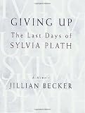 Giving Up: The Last Days of Sylvia Plath