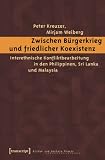 Zwischen Bürgerkrieg und friedlicher Koexistenz: Interethnische Konfliktbearbeitung in den Philippinen, Sri Lanka und Malaysia