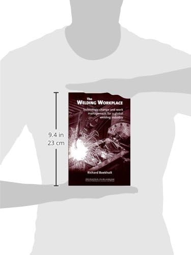 The Welding Workplace: Technology Change and Work Management for a Global Welding Industry (Woodhead Publishing Series in Welding and Other Joining Technologies)