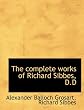 The complete works of Richard Sibbes, D.D (Nichol's series of standard divines. Puritan period)