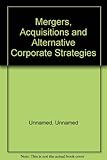 Mergers, acquisitions and alternative corporate strategies
