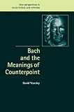 Bach and the Meanings of Counterpoint (New Perspectives in Music History and Criticism)