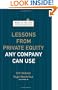 Lessons from Private Equity Any Company Can Use (Memo to the CEO)