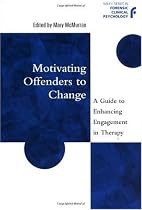Motivating Offenders to Change: A Guide to Enhancing Engagement in Therapy (Wiley Series in Forensic Clinical Psychology)