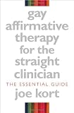 Gay Affirmative Therapy for the Straight Clinician: The Essential Guide