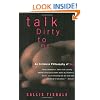 Talk Dirty to Me: An Intimate Philosophy of Sex