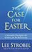 The Case for Easter: Journalist Investigates the Evidence for the Resurrection