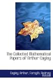 The Collected Mathematical Papers of Arthur Cayley