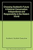 Choosing Scotland's future : a national conversation : independence and responsibility in the modern world