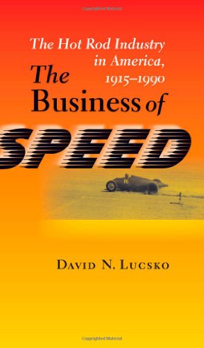 The Business of Speed: The Hot Rod Industry in America, 1915-1990 (Johns Hopkins Studies in the History of Technology)
