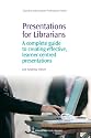 Presentations for Librarians: A Complete Guide to Creating Effective, Learner-Centered Presentations (Chandos Information Professional Series)