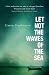 Let
Not
the
Waves
of
the
Sea