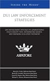 DUI Law Enforcement Strategies: Law Enforcement Officials on Administering Field Sobriety Tests, Interpreting Results, and Preparing for Court Testimony (Inside the Minds)