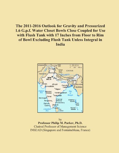 The 2011-2016 Outlook for Gravity and Pressurized 1.6 G.p.f. Water Closet Bowls Close Coupled for Use with Flush Tank with 17 Inches from Floor to Rim ... Excluding Flush Tank Unless Integral in India