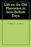 Life on the Old Plantation in Ante-Bellum Days