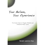 YouBelieve,YouExperience:TheCreativeNatureofThoughts,MeditationandFoundationalBeliefSystems