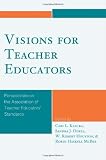 Visions for teacher educators : perspectives on the Association of Teacher Educators' standards