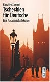 Tschechien f&uuml;r Deutsche - Eine Nachbarschaftskunde f&uuml;r Deutsche - Hans-J&ouml;rg Schmidt, Bj&ouml;rn Steinz