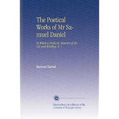 The Poetical Works of Mr Samuel Daniel: To Which is Prefix'd, Memoirs of His Life and Writings. V. 1