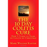 The 10 Day Colitis Cure: How I Cured 10 Years of Colitis by Christmas (Volume 1)