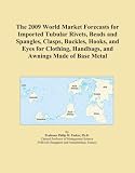 The 2009 World Market Forecasts for Imported Tubular Rivets, Beads and Spangles, Clasps, Buckles, Hooks, and Eyes for Clothing, Handbags, and Awnings Made of Base Metal 41h8fqLUK%2BL. SL160 The 2009 World Market Forecasts for Imported Tubular Rivets, Beads and Spangles, Clasps, Buckles, Hooks, and Eyes for Clothing, Handbags, and Awnings Made of Base Metal