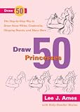 Draw 50 Princesses: The Step-By-Step Way to Draw Snow White, Cinderella, Sleeping Beauty and Many More