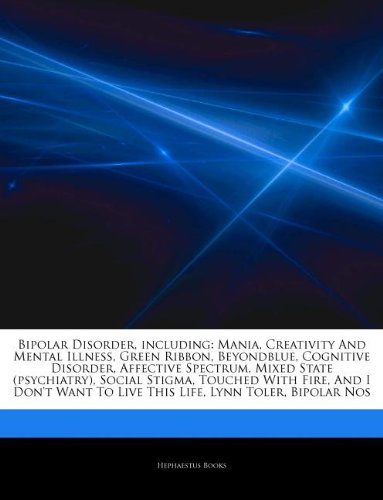 Bipolar Disorder, including: Mania, Creativity And Mental Illness, Green Ribbon, Beyondblue, Cognitive Disorder, Affective Spectrum, Mixed State. To Live This Life, Lynn Toler, Bipolar Nos