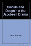 Suicide and despair in the Jacobean drama