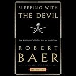 Sleeping with the Devil: How Washington Sold Its Soul for Saudi Crude | Robert Baer