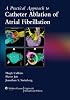 A Practical Approach to Catheter Ablation of Atrial Fibrillation
